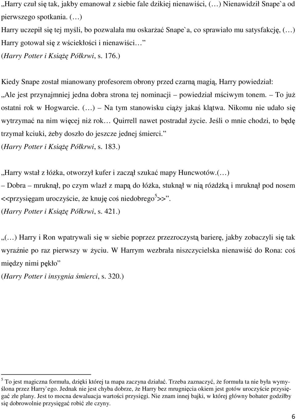 ) Kiedy Snape został mianowany profesorem obrony przed czarną magią, Harry powiedział: Ale jest przynajmniej jedna dobra strona tej nominacji powiedział mściwym tonem. To juŝ ostatni rok w Hogwarcie.