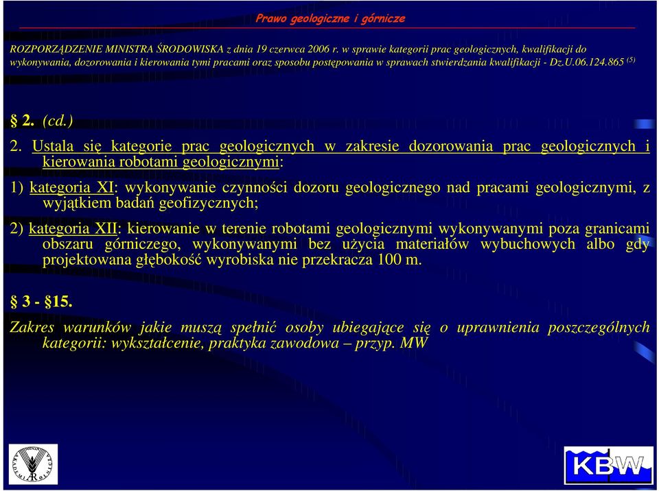 ) 2. Ustala się kategorie prac geologicznych w zakresie dozorowania prac geologicznych i kierowania robotami geologicznymi: 1) kategoria XI: wykonywanie czynności dozoru geologicznego nad pracami