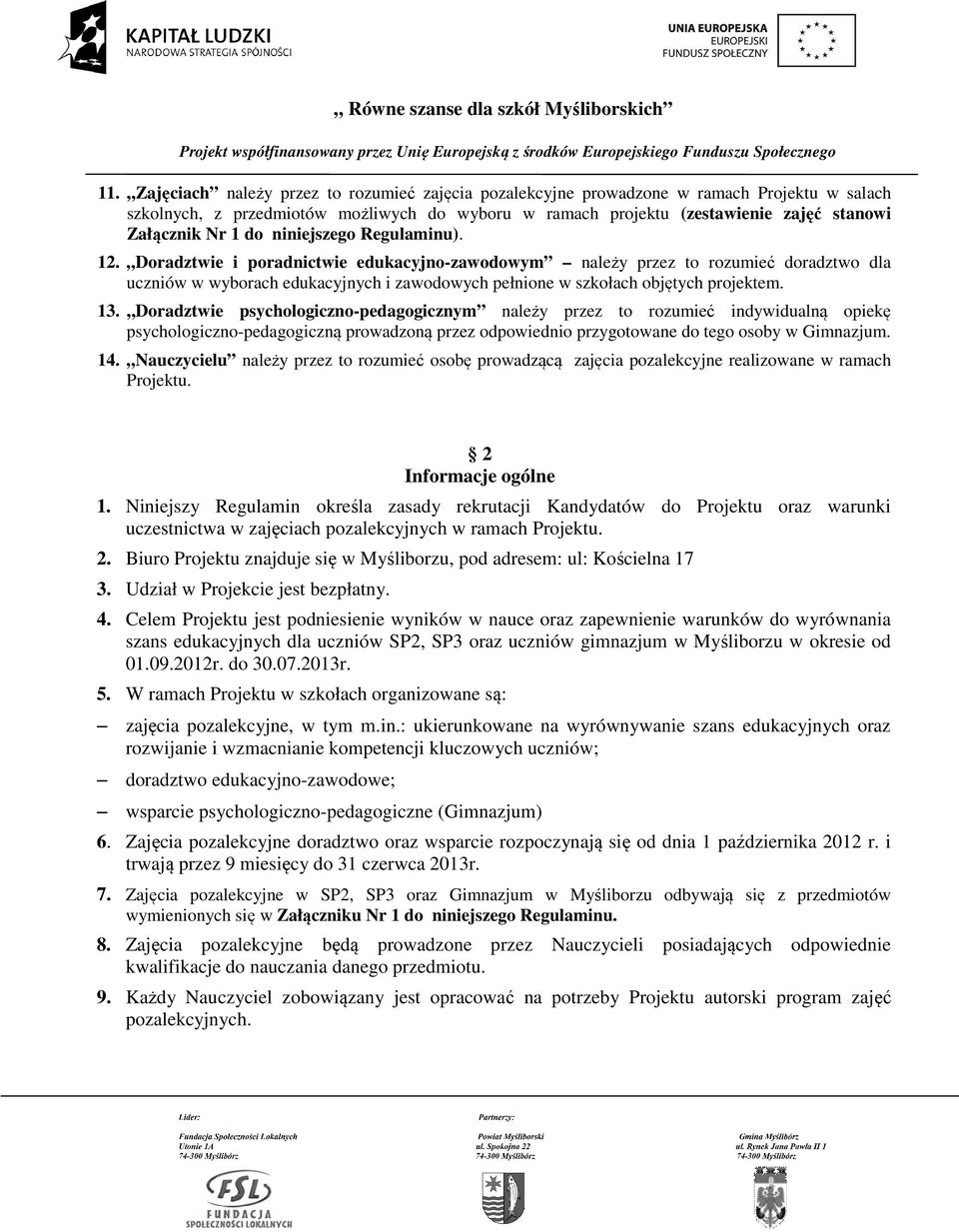 Doradztwie i poradnictwie edukacyjno-zawodowym należy przez to rozumieć doradztwo dla uczniów w wyborach edukacyjnych i zawodowych pełnione w szkołach objętych projektem. 13.