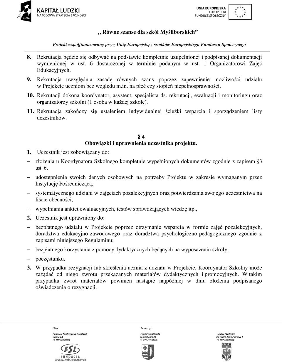 Rekrutacji dokona koordynator, asystent, specjalista ds. rekrutacji, ewaluacji i monitoringu oraz organizatorzy szkolni (1 osoba w każdej szkole). 11.