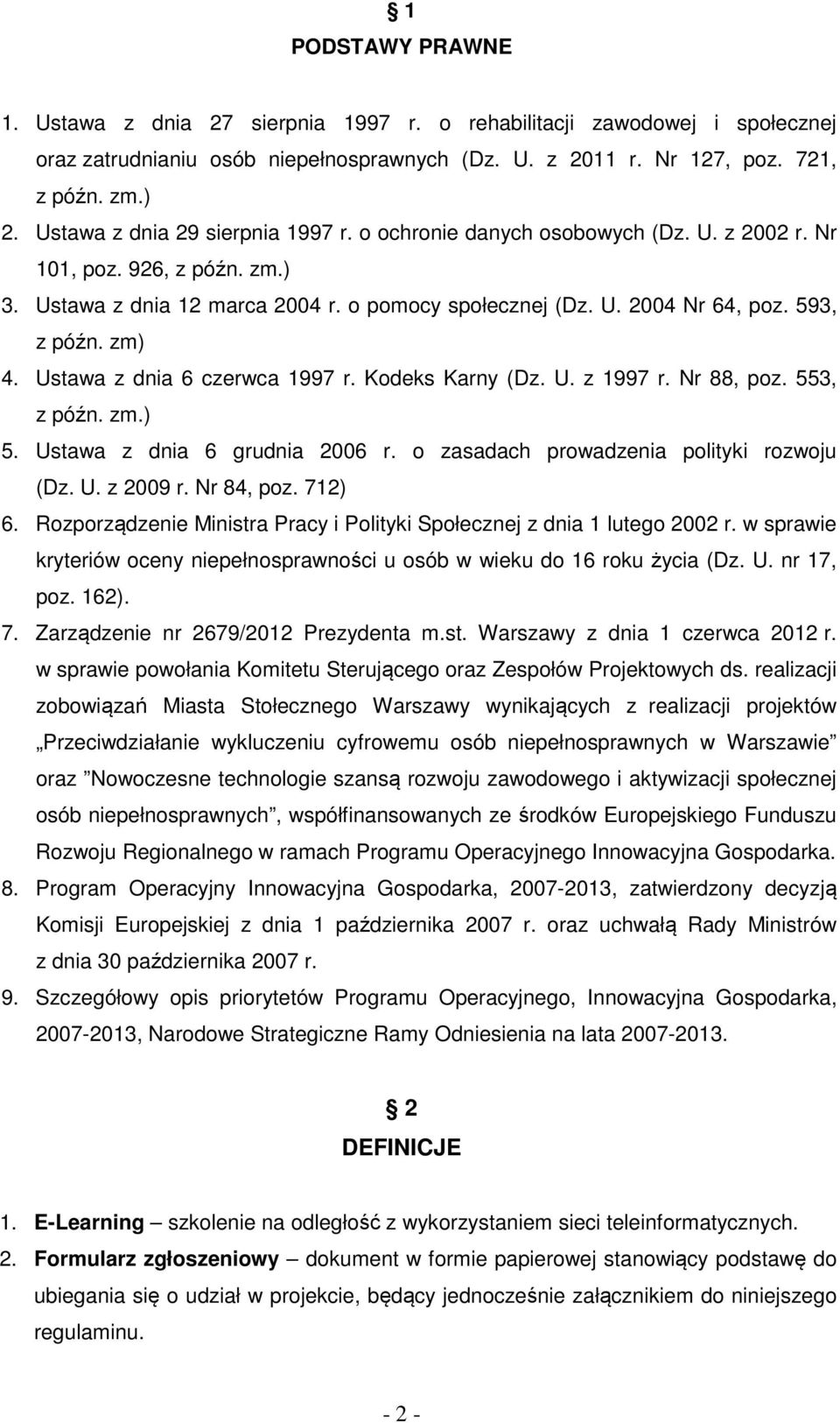 593, z późn. zm) 4. Ustawa z dnia 6 czerwca 1997 r. Kodeks Karny (Dz. U. z 1997 r. Nr 88, poz. 553, z późn. zm.) 5. Ustawa z dnia 6 grudnia 2006 r. o zasadach prowadzenia polityki rozwoju (Dz. U. z 2009 r.