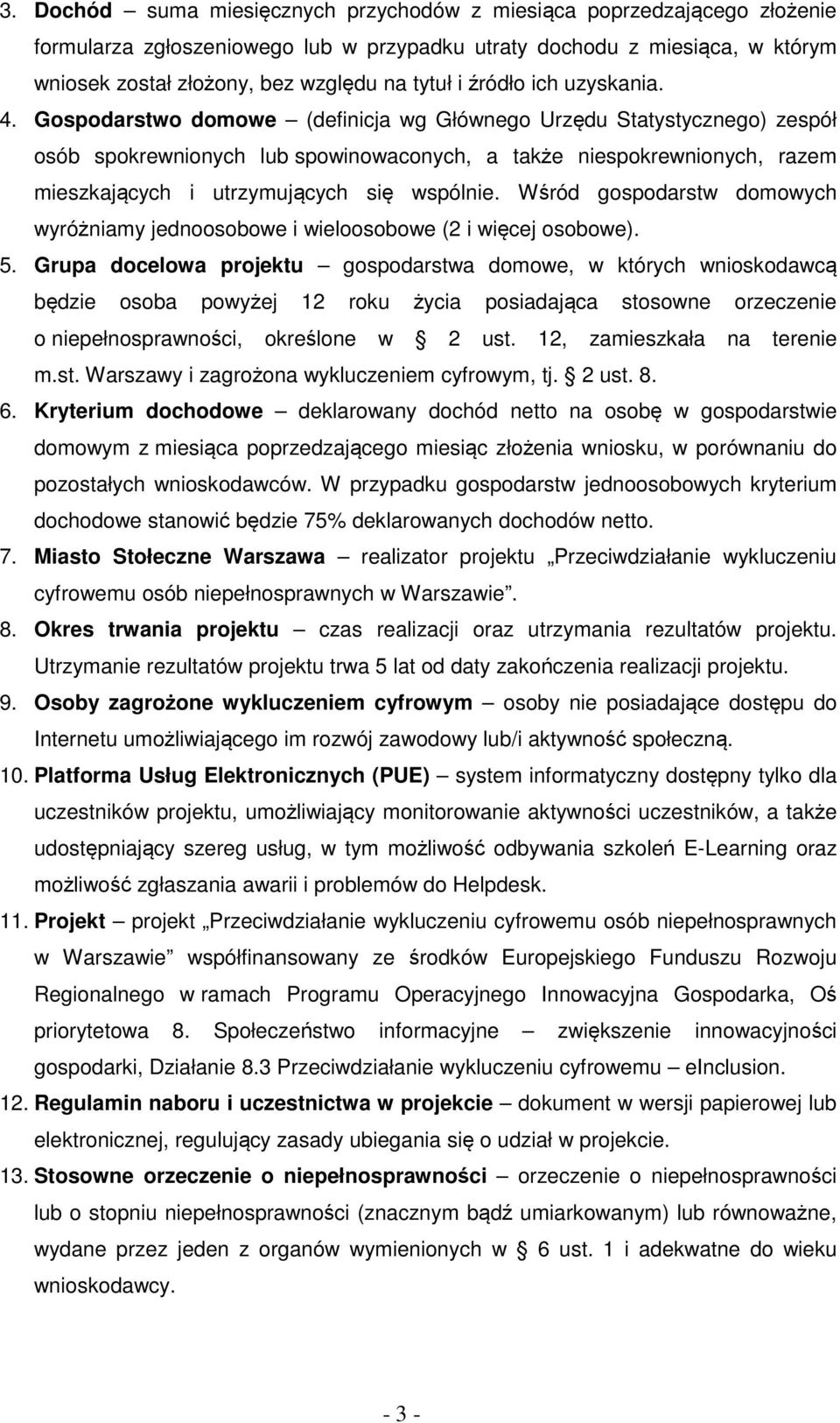 Gospodarstwo domowe (definicja wg Głównego Urzędu Statystycznego) zespół osób spokrewnionych lub spowinowaconych, a także niespokrewnionych, razem mieszkających i utrzymujących się wspólnie.