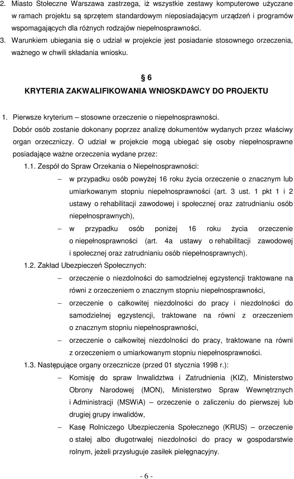 Pierwsze kryterium stosowne orzeczenie o niepełnosprawności. Dobór osób zostanie dokonany poprzez analizę dokumentów wydanych przez właściwy organ orzeczniczy.