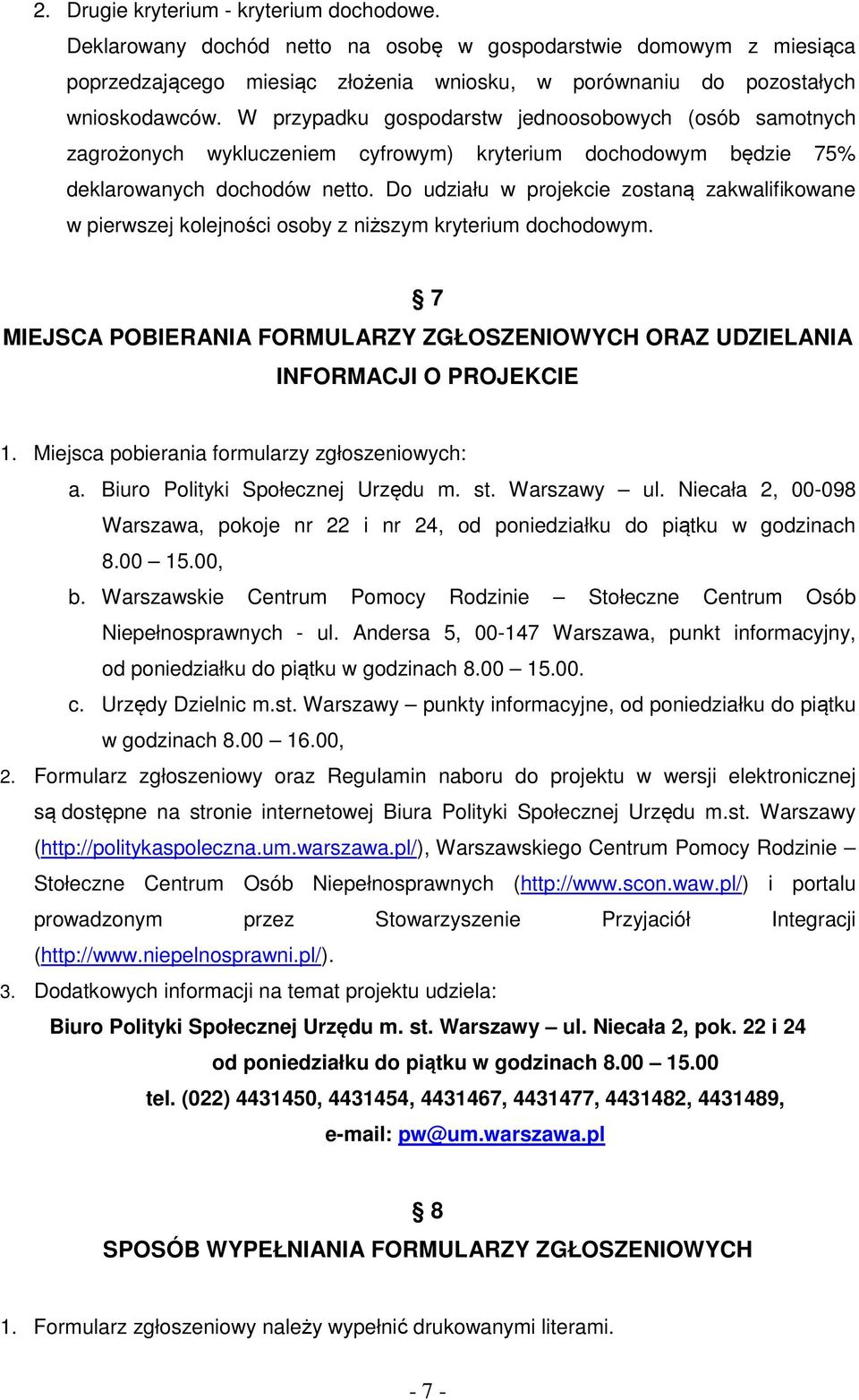 Do udziału w projekcie zostaną zakwalifikowane w pierwszej kolejności osoby z niższym kryterium dochodowym. 7 MIEJSCA POBIERANIA FORMULARZY ZGŁOSZENIOWYCH ORAZ UDZIELANIA INFORMACJI O PROJEKCIE 1.