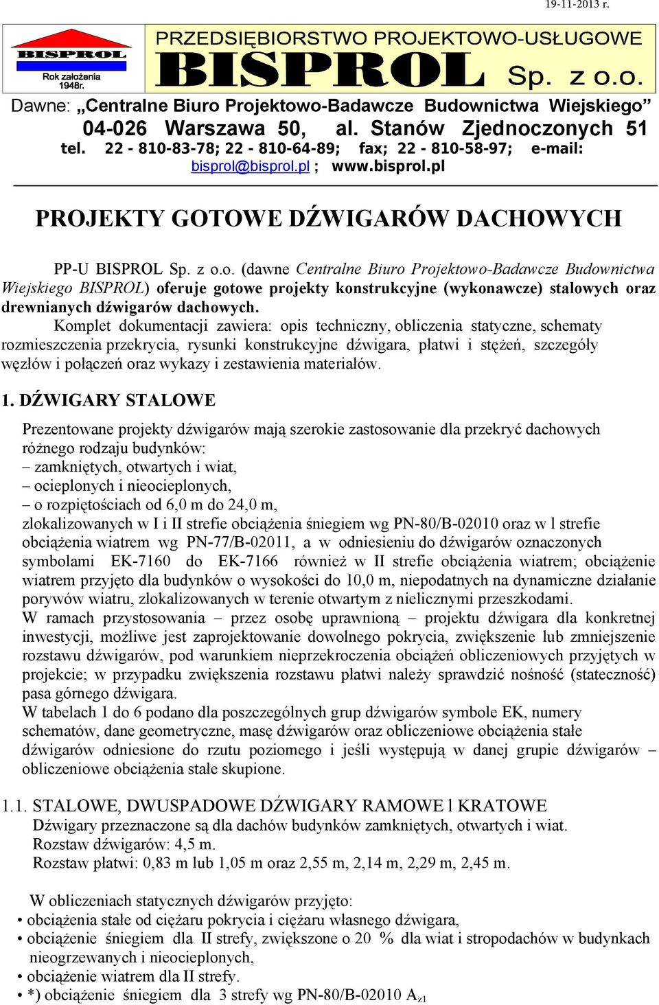 Koplet dokuentcji zwier: opis tecniczny, oliczeni sttyczne, scety rozieszczeni przekryci, rysunki konstrukcyjne, płtwi i stężeń, szczegóły węzłów i połączeń orz wykzy i zestwieni teriłów. 1.