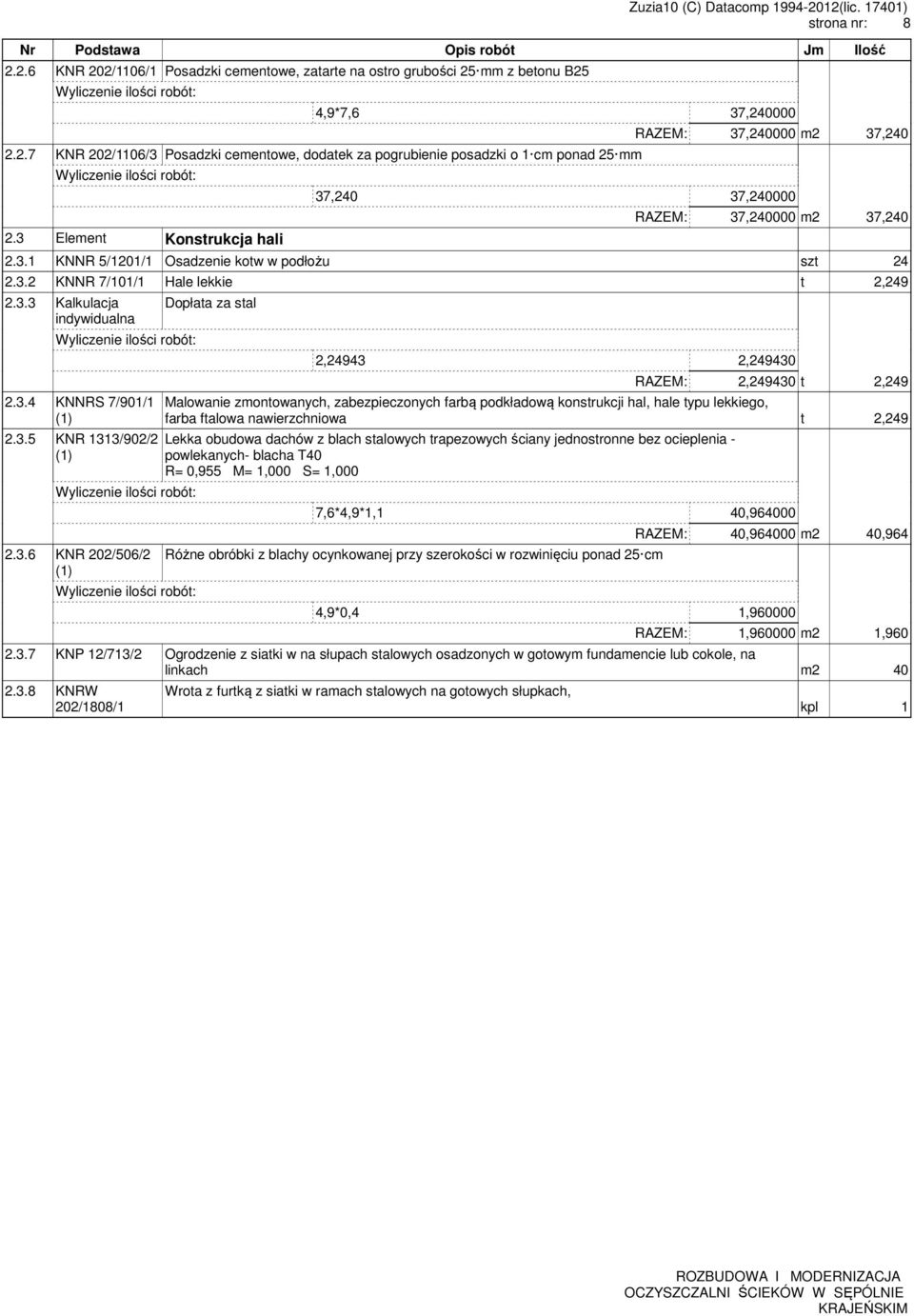 3.4 KNNRS 7/901/1 2.3.5 KNR 1313/902/2 2.3.6 KNR 202/506/2 Dopłata za stal 2,24943 2,249430 RAZEM: 2,249430 t 2,249 Malowanie zmontowanych, zabezpieczonych farbą podkładową konstrukcji hal, hale typu