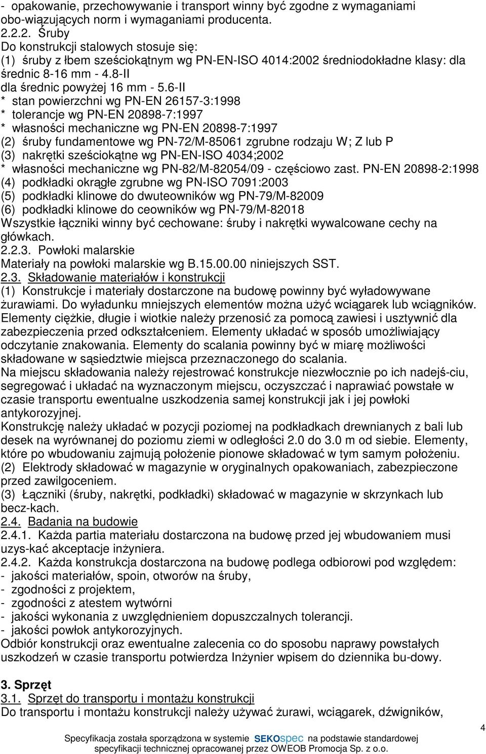 6-II * stan powierzchni wg PN-EN 26157-3:1998 * tolerancje wg PN-EN 20898-7:1997 * własności mechaniczne wg PN-EN 20898-7:1997 (2) śruby fundamentowe wg PN-72/M-85061 zgrubne rodzaju W; Z lub P (3)