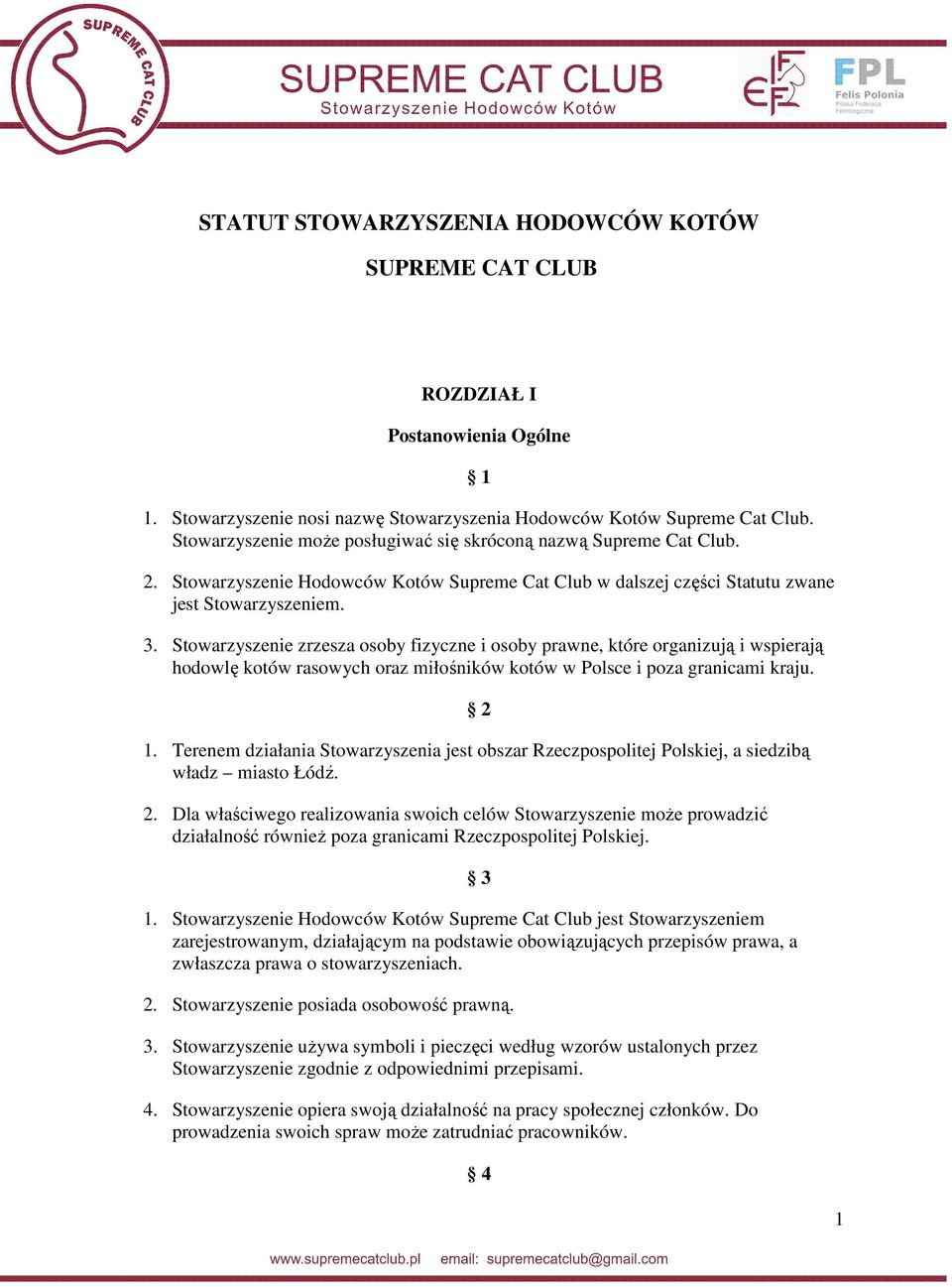 Stowarzyszenie zrzesza osoby fizyczne i osoby prawne, które organizują i wspierają hodowlę kotów rasowych oraz miłośników kotów w Polsce i poza granicami kraju. 2 1.