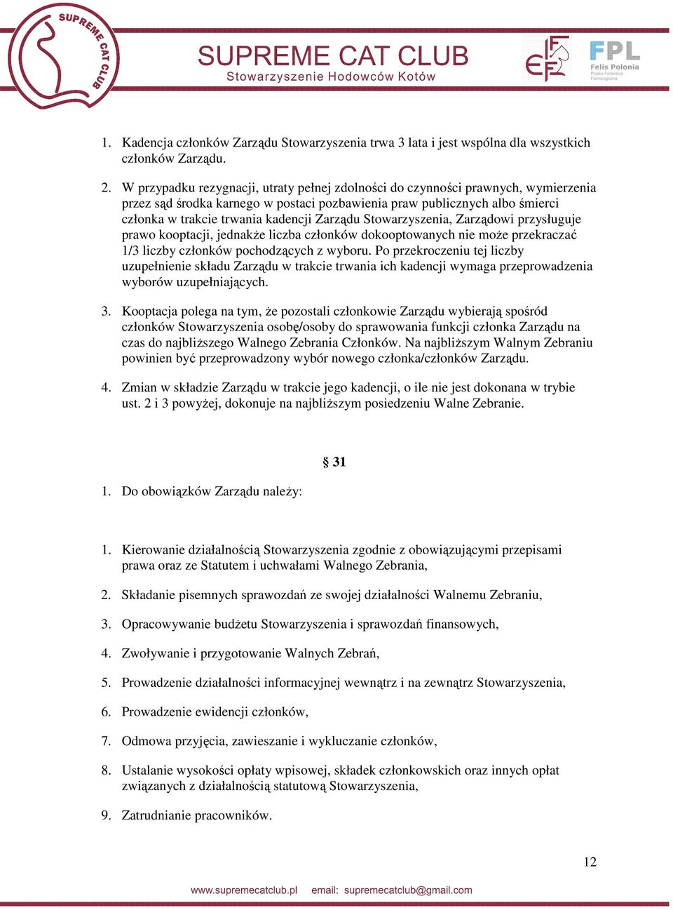 Zarządu Stowarzyszenia, Zarządowi przysługuje prawo kooptacji, jednakże liczba członków dokooptowanych nie może przekraczać 1/3 liczby członków pochodzących z wyboru.