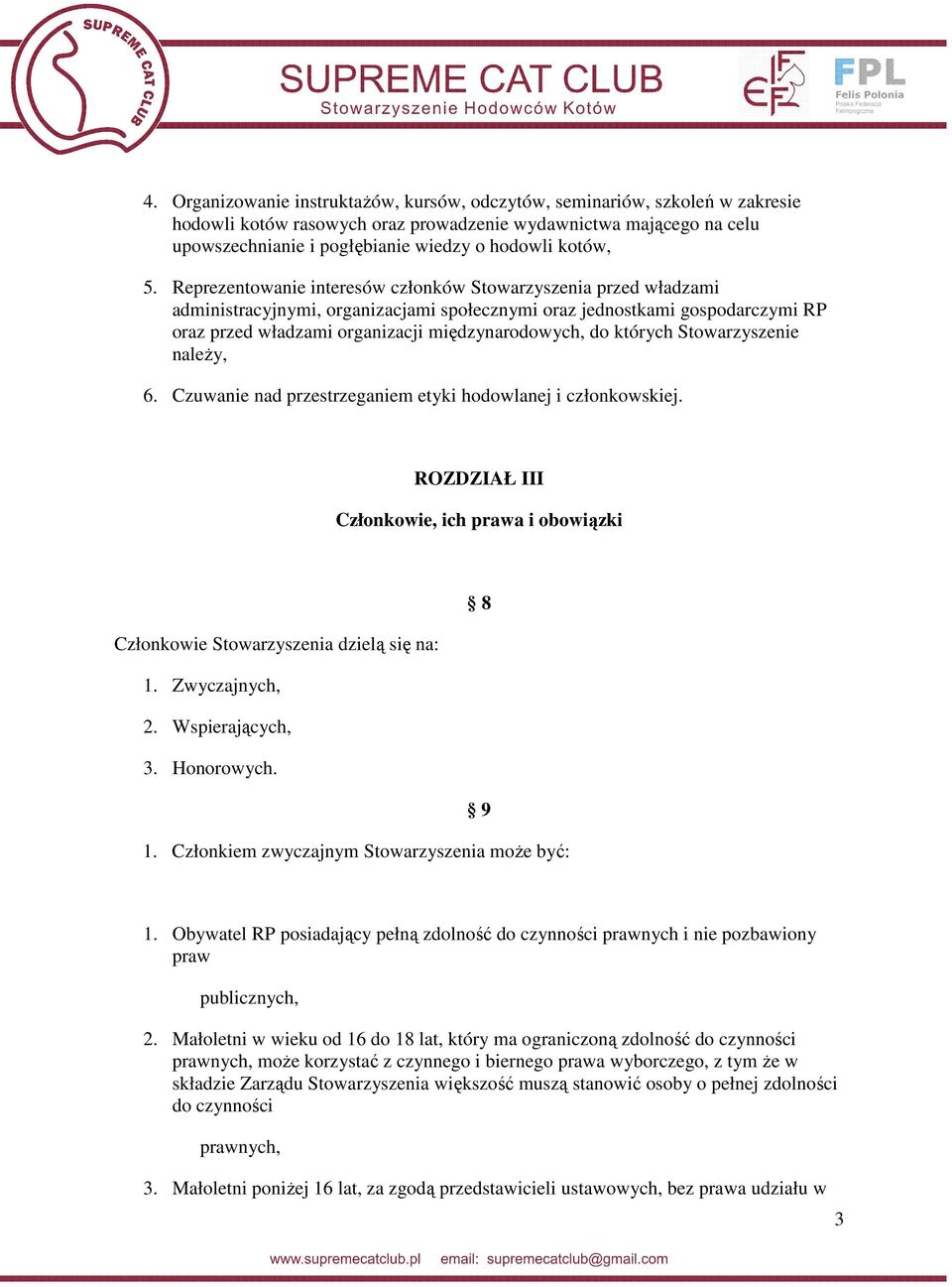 Reprezentowanie interesów członków Stowarzyszenia przed władzami administracyjnymi, organizacjami społecznymi oraz jednostkami gospodarczymi RP oraz przed władzami organizacji międzynarodowych, do