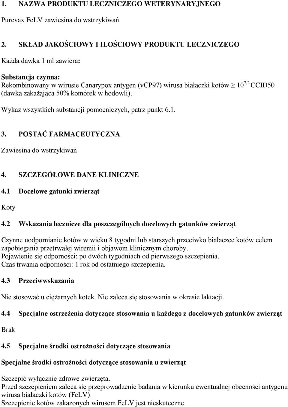 50% komórek w hodowli). Wykaz wszystkich substancji pomocniczych, patrz punkt 6.1. 3. POSTAĆ FARMACEUTYCZNA Zawiesina do wstrzykiwań 4. SZCZEGÓŁOWE DANE KLINICZNE 4.1 Docelowe gatunki zwierząt Koty 4.