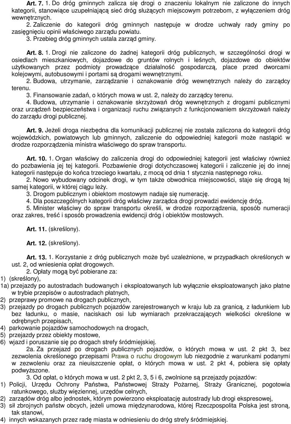 Zaliczenie do kategorii dróg gminnych następuje w drodze uchwały rady gminy po zasięgnięciu opinii właściwego zarządu powiatu. 3. Przebieg dróg gminnych ustala zarząd gminy. Art. 8. 1.