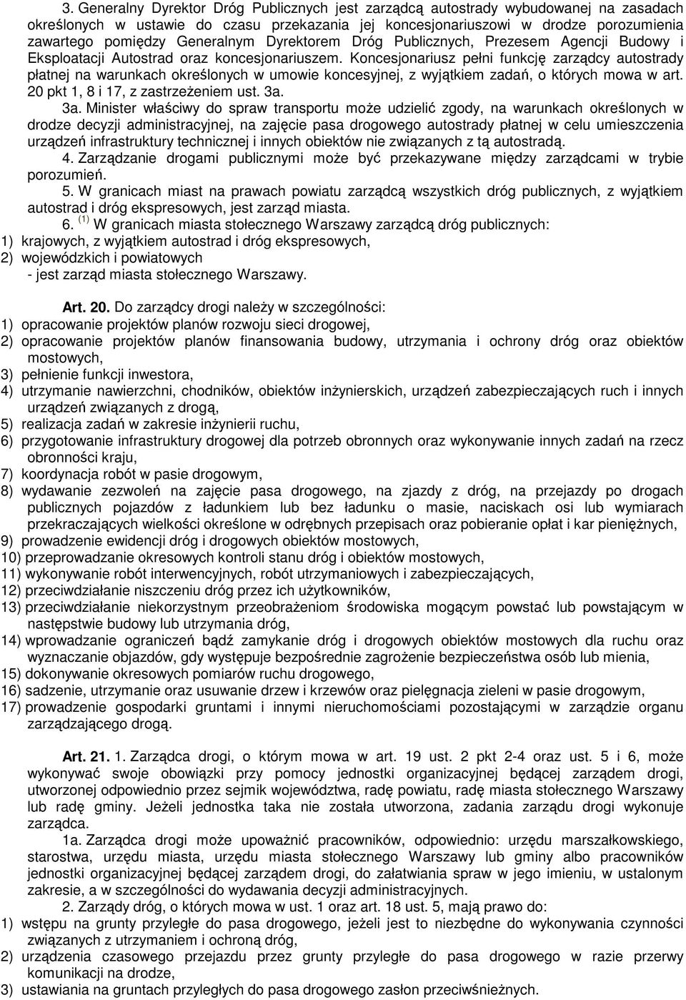 Koncesjonariusz pełni funkcję zarządcy autostrady płatnej na warunkach określonych w umowie koncesyjnej, z wyjątkiem zadań, o których mowa w art. 20 pkt 1, 8 i 17, z zastrzeŝeniem ust. 3a.