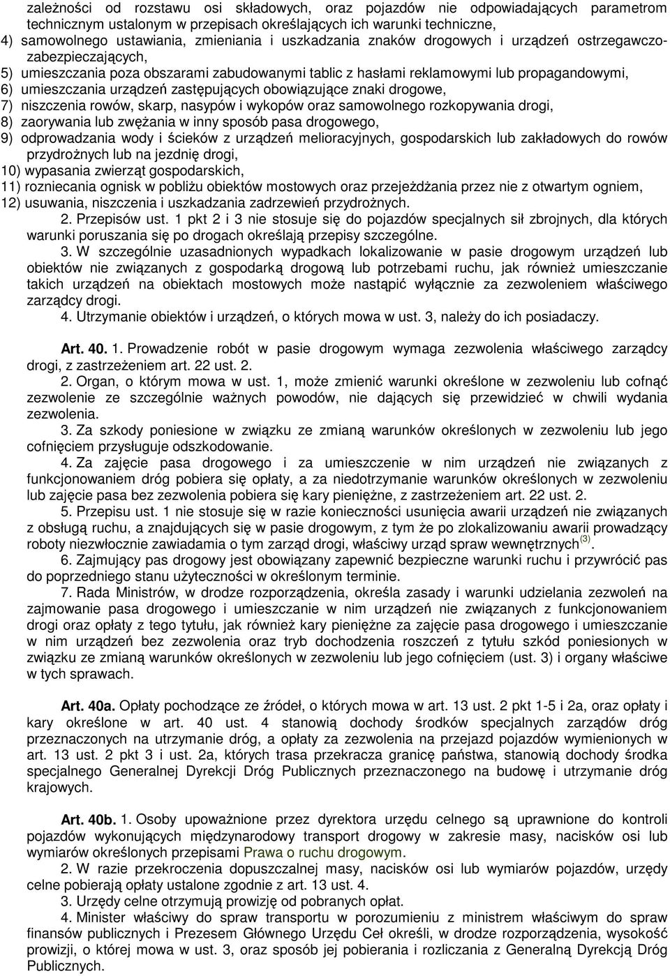 zastępujących obowiązujące znaki drogowe, 7) niszczenia rowów, skarp, nasypów i wykopów oraz samowolnego rozkopywania drogi, 8) zaorywania lub zwęŝania w inny sposób pasa drogowego, 9) odprowadzania