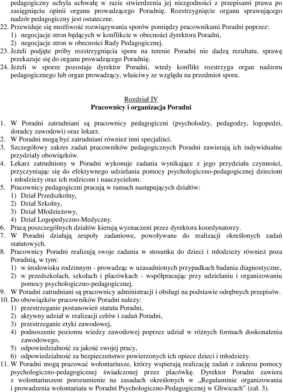 Przewiduje się możliwość rozwiązywania sporów pomiędzy pracownikami Poradni poprzez: 1) negocjacje stron będących w konflikcie w obecności dyrektora Poradni, 2) negocjacje stron w obecności Rady