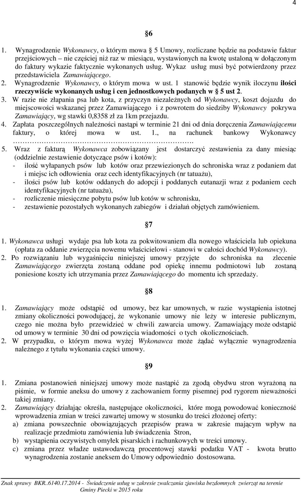 faktycznie wykonanych usług. Wykaz usług musi być potwierdzony przez przedstawiciela Zamawiającego. 2. Wynagrodzenie Wykonawcy, o którym mowa w ust.