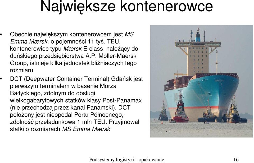 Moller-Maersk Group, istnieje kilka jednostek bliźniaczych tego rozmiaru DCT (Deepwater Container Terminal) Gdańsk jest pierwszym terminalem w basenie