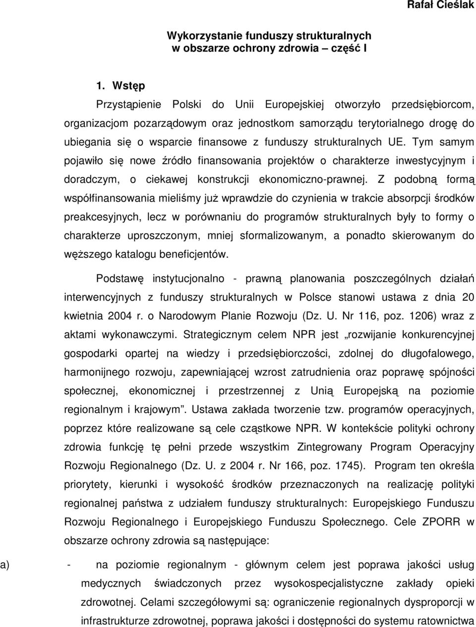 strukturalnych UE. Tym samym pojawiło się nowe źródło finansowania projektów o charakterze inwestycyjnym i doradczym, o ciekawej konstrukcji ekonomiczno-prawnej.