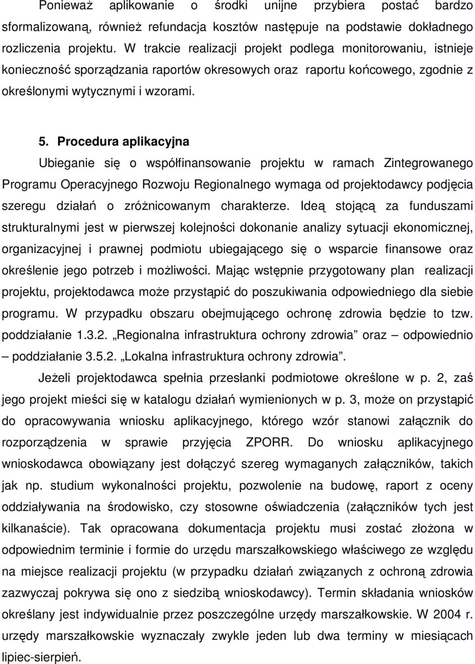 Procedura aplikacyjna Ubieganie się o współfinansowanie projektu w ramach Zintegrowanego Programu Operacyjnego Rozwoju Regionalnego wymaga od projektodawcy podjęcia szeregu działań o zróŝnicowanym