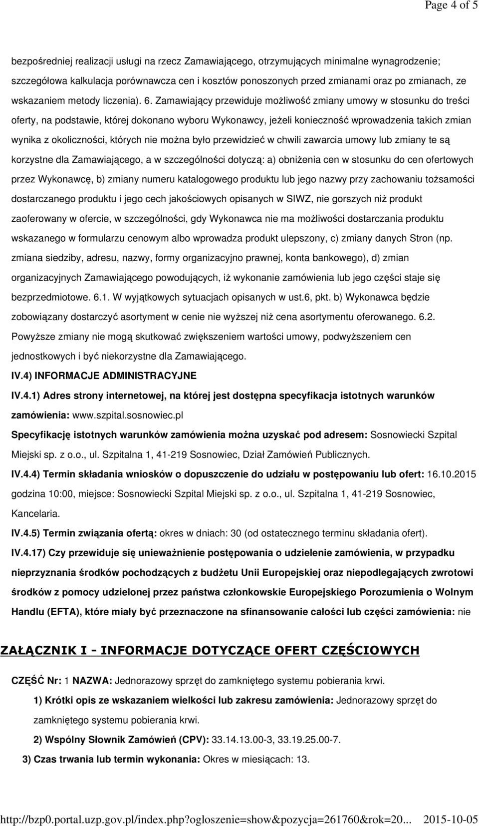 Zamawiający przewiduje moŝliwość zmiany umowy w stosunku do treści oferty, na podstawie, której dokonano wyboru Wykonawcy, jeŝeli konieczność wprowadzenia takich zmian wynika z okoliczności, których