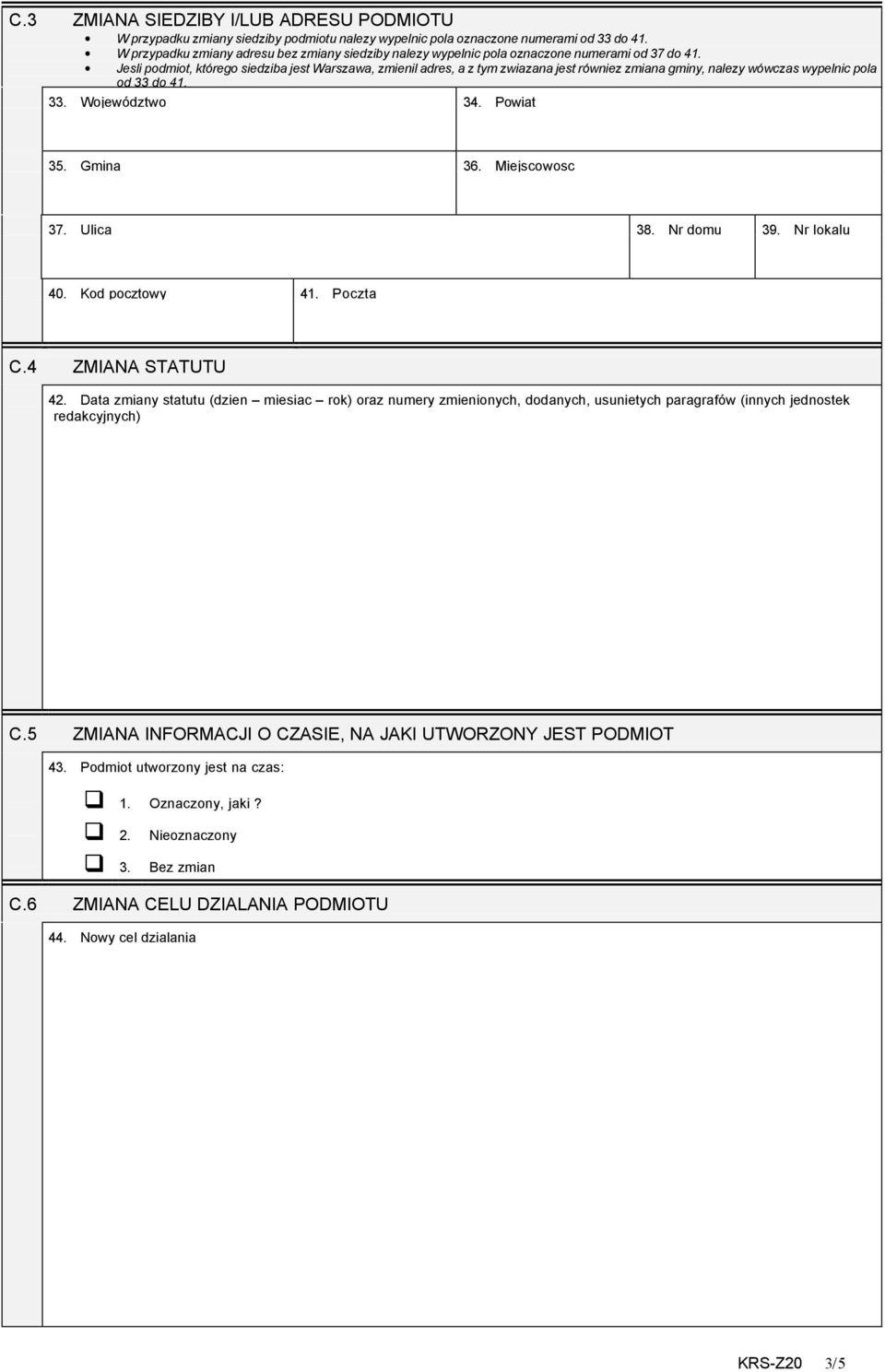 Jesli podmiot, którego siedziba jest Warszawa, zmienil adres, a z tym zwiazana jest równiez zmiana gminy, nalezy wówczas wypelnic pola od 33 do 41. 33. Województwo 34. Powiat 35. Gmina 36.