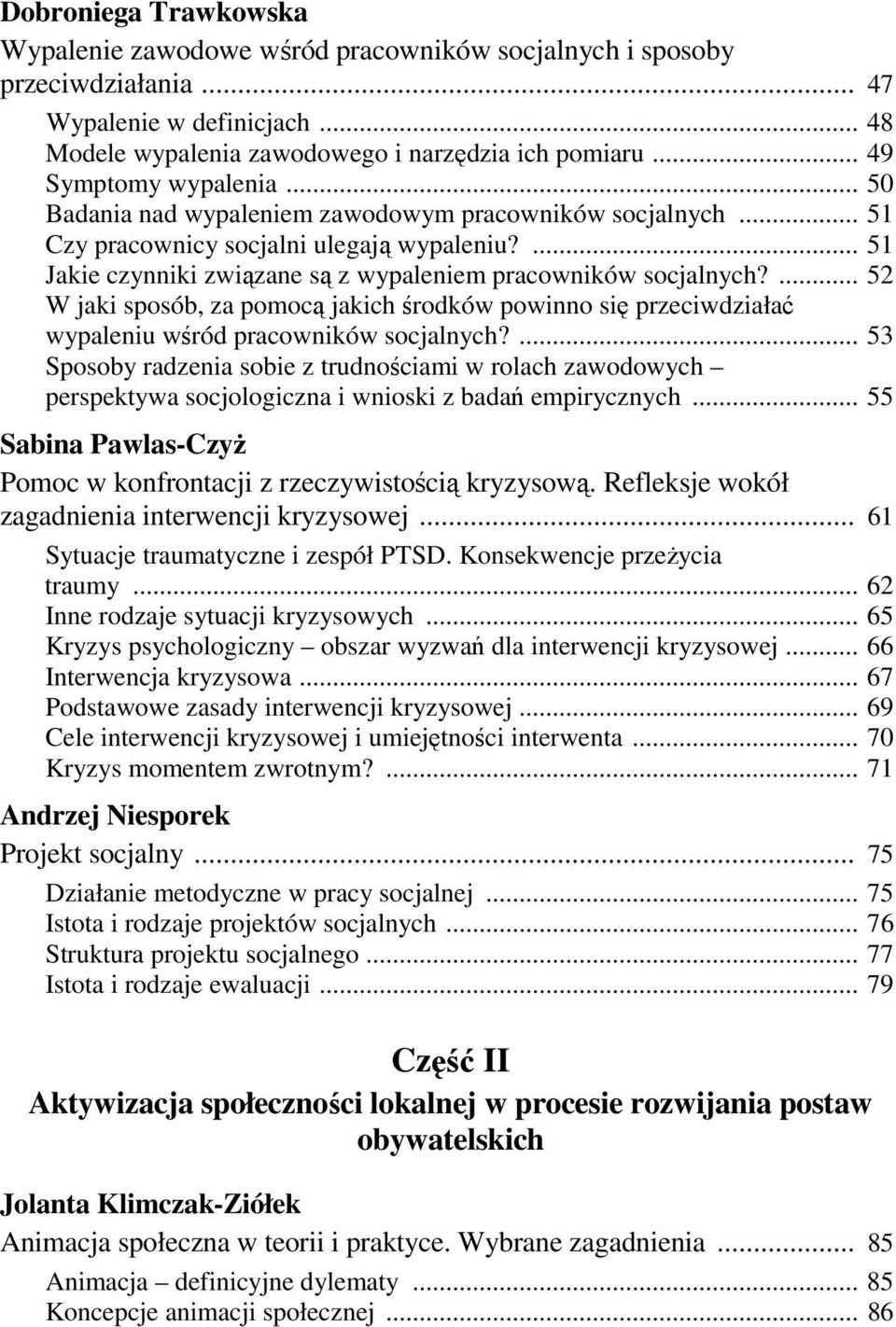 ... 51 Jakie czynniki związane są z wypaleniem pracowników socjalnych?... 52 W jaki sposób, za pomocą jakich środków powinno się przeciwdziałać wypaleniu wśród pracowników socjalnych?