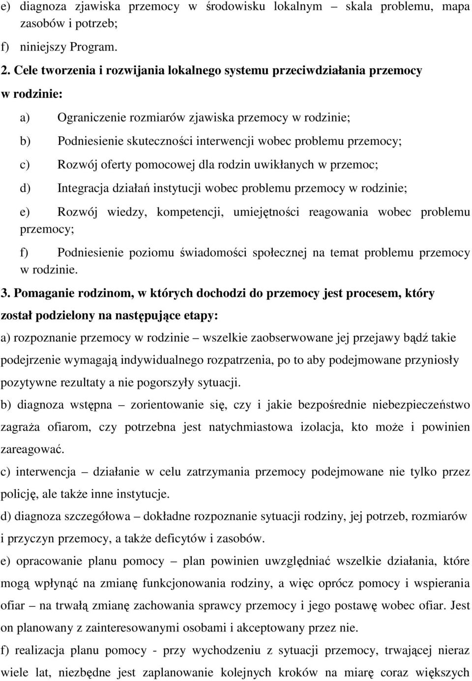 przemocy; c) Rozwój oferty pomocowej dla rodzin uwikłanych w przemoc; d) Integracja działań instytucji wobec problemu przemocy w rodzinie; e) Rozwój wiedzy, kompetencji, umiejętności reagowania wobec