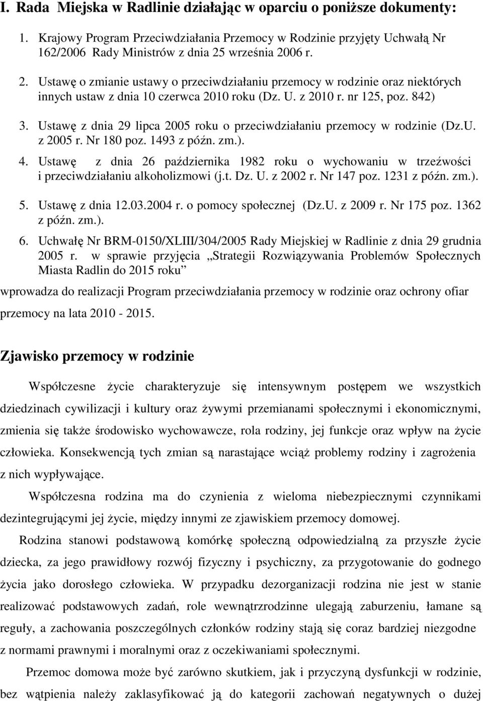 Ustawę z dnia 29 lipca 2005 roku o przeciwdziałaniu przemocy w rodzinie (Dz.U. z 2005 r. Nr 180 poz. 1493 z późn. zm.). 4.