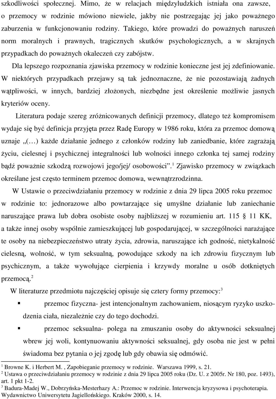 Dla lepszego rozpoznania zjawiska przemocy w rodzinie konieczne jest jej zdefiniowanie.