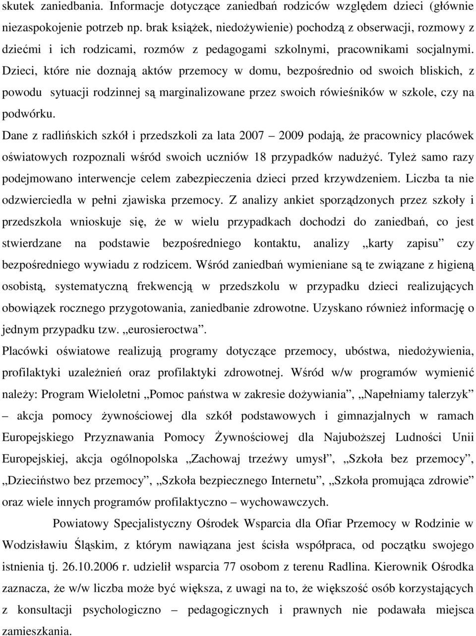 Dzieci, które nie doznają aktów przemocy w domu, bezpośrednio od swoich bliskich, z powodu sytuacji rodzinnej są marginalizowane przez swoich rówieśników w szkole, czy na podwórku.