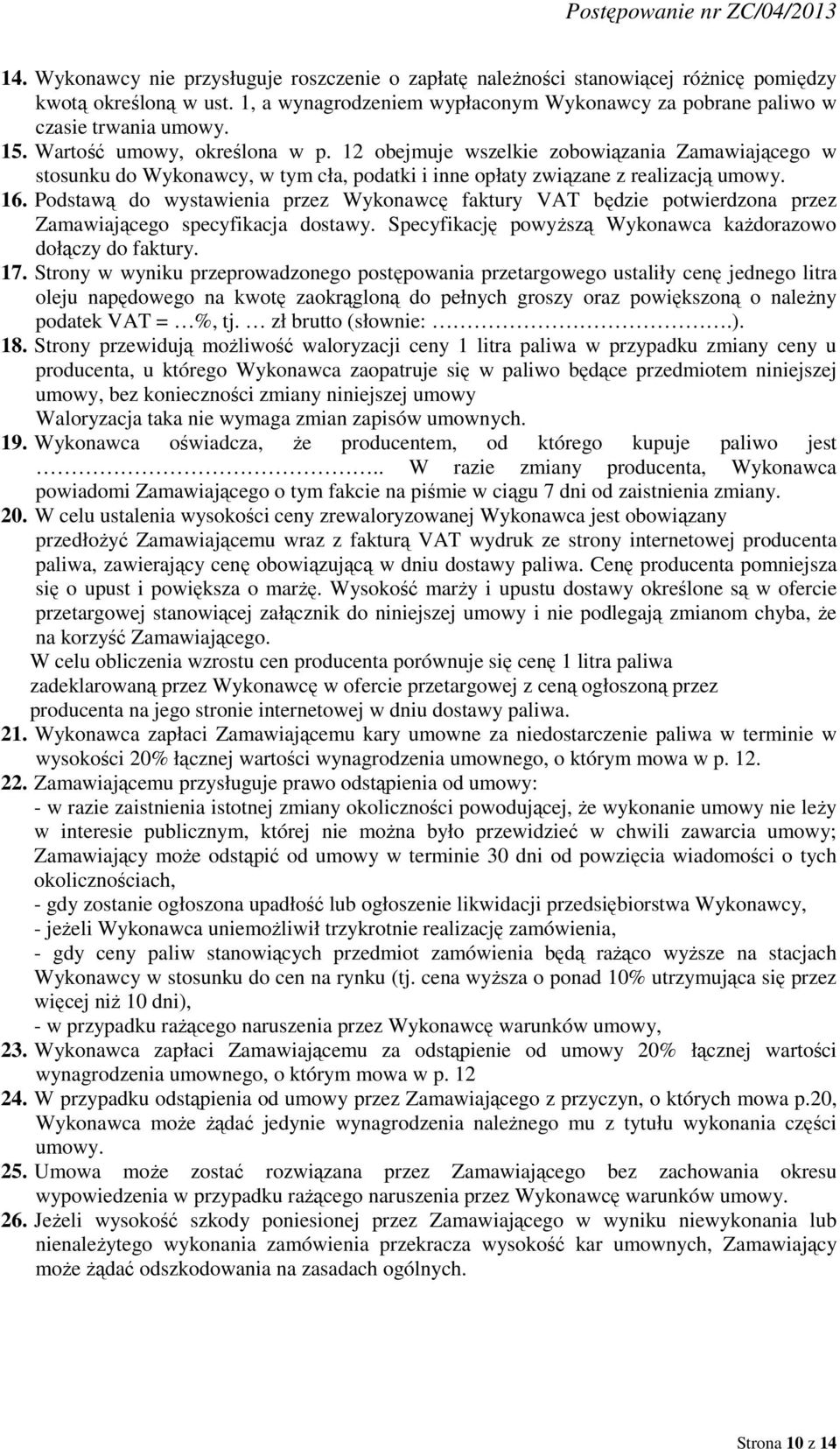 Podstawą do wystawienia przez Wykonawcę faktury VAT będzie potwierdzona przez Zamawiającego specyfikacja dostawy. Specyfikację powyższą Wykonawca każdorazowo dołączy do faktury. 17.