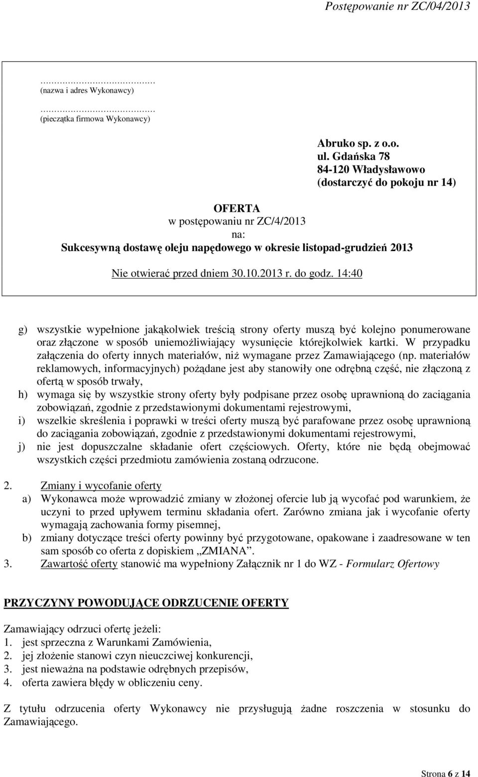 2013 r. do godz. 14:40 g) wszystkie wypełnione jakąkolwiek treścią strony oferty muszą być kolejno ponumerowane oraz złączone w sposób uniemożliwiający wysunięcie którejkolwiek kartki.