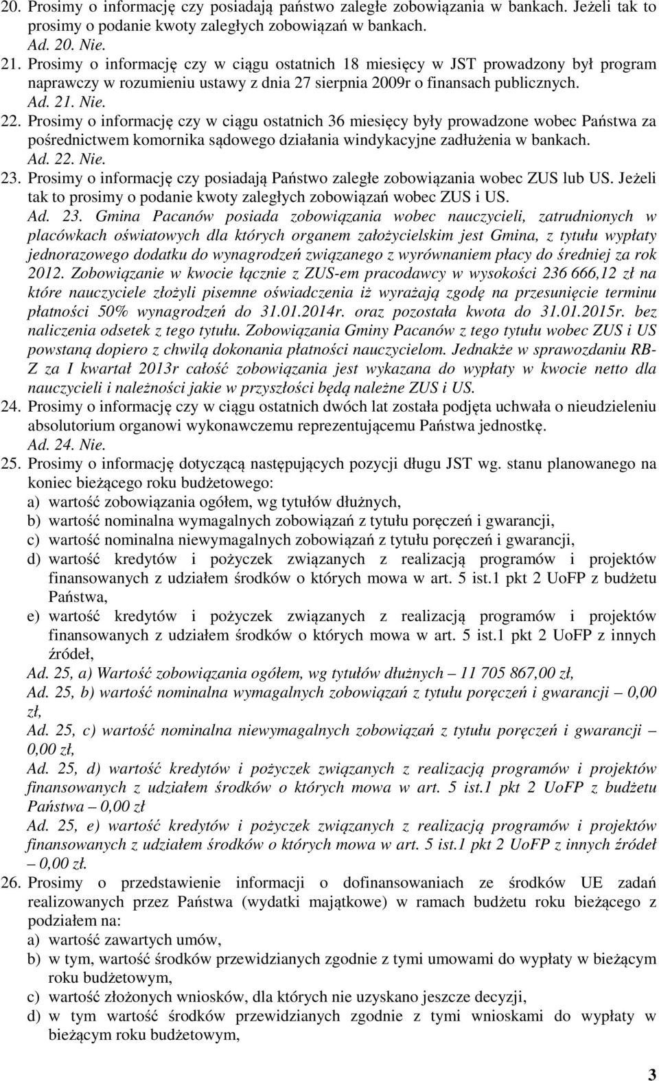 Prosimy o informację czy w ciągu ostatnich 36 miesięcy były prowadzone wobec Państwa za pośrednictwem komornika sądowego działania windykacyjne zadłużenia w bankach. Ad. 22. Nie. 23.