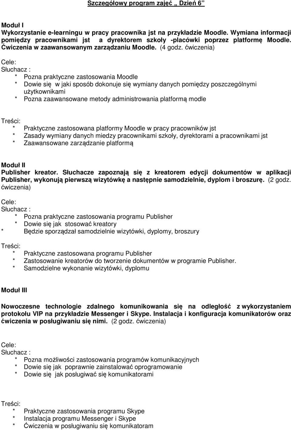 ćwiczenia) * Pozna praktyczne zastosowania Moodle * Dowie się w jaki sposób dokonuje się wymiany danych pomiędzy poszczególnymi użytkownikami * Pozna zaawansowane metody administrowania platformą