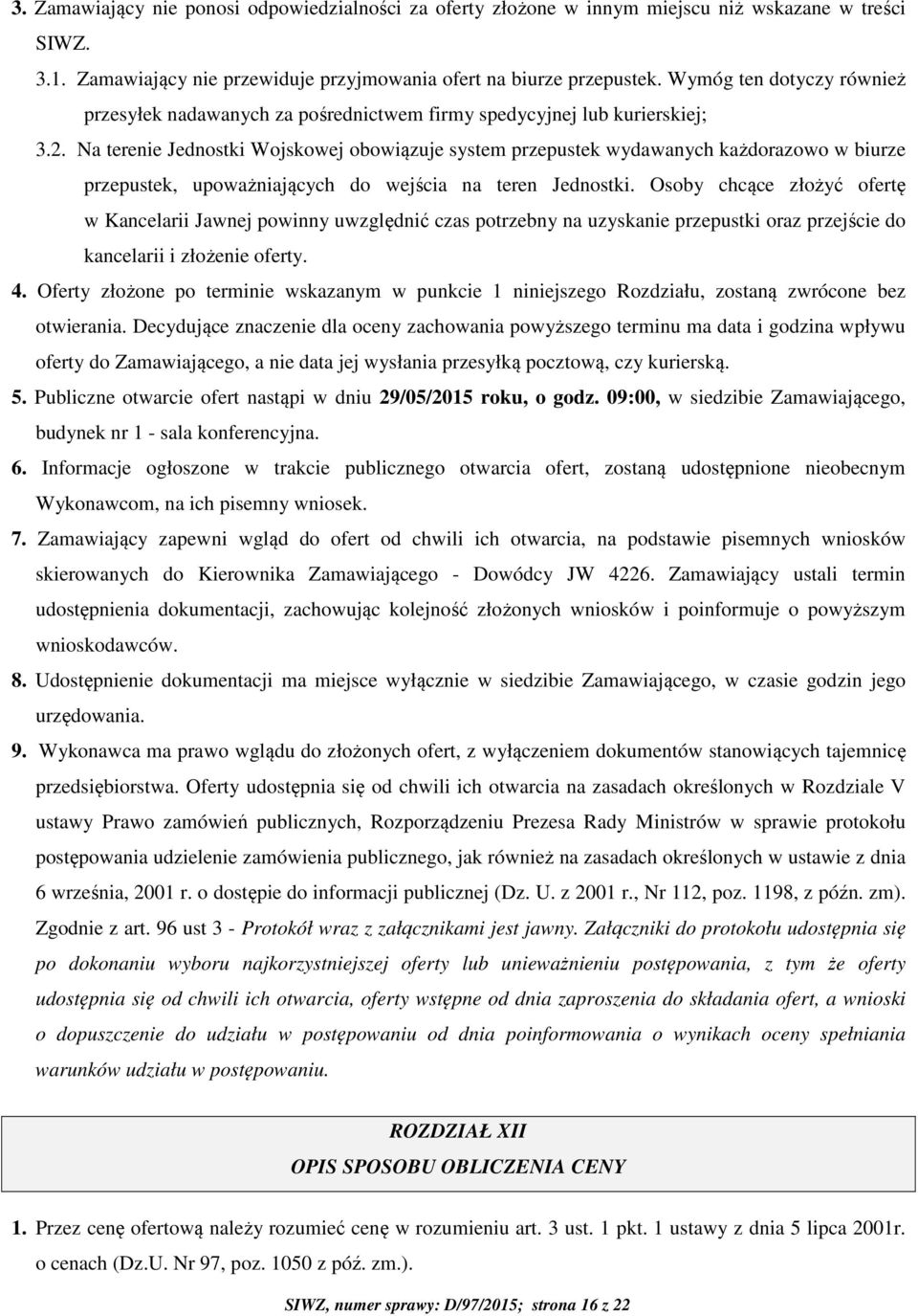 Na terenie Jednostki Wojskowej obowiązuje system przepustek wydawanych każdorazowo w biurze przepustek, upoważniających do wejścia na teren Jednostki.