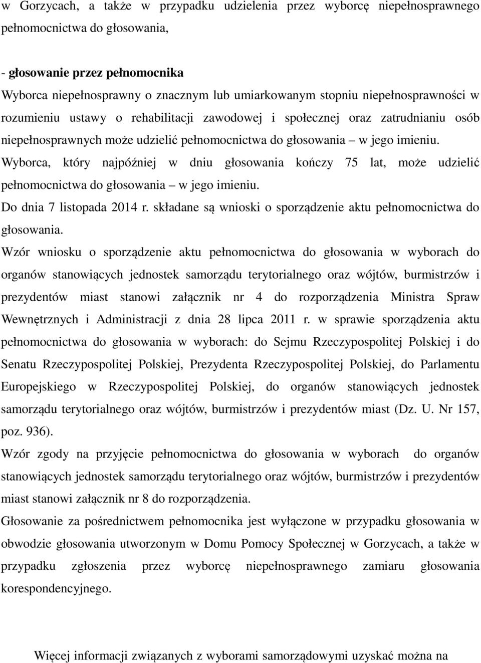 Wyborca, który najpóźniej w dniu głosowania kończy 75 lat, może udzielić pełnomocnictwa do głosowania w jego imieniu. Do dnia 7 listopada 2014 r.