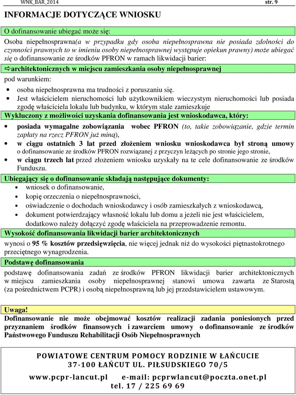 niepełnosprawnej występuje opiekun prawny) może ubiegać się o dofinansowanie ze środków PFRON w ramach likwidacji barier: architektonicznych w miejscu zamieszkania osoby niepełnosprawnej pod