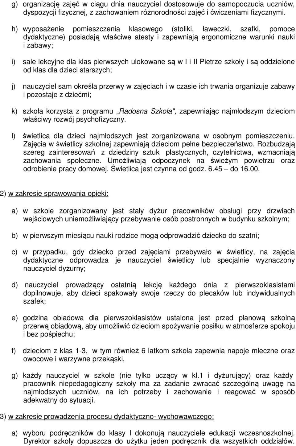 ulokowane są w I i II Pietrze szkoły i są oddzielone od klas dla dzieci starszych; j) nauczyciel sam określa przerwy w zajęciach i w czasie ich trwania organizuje zabawy i pozostaje z dziećmi; k)