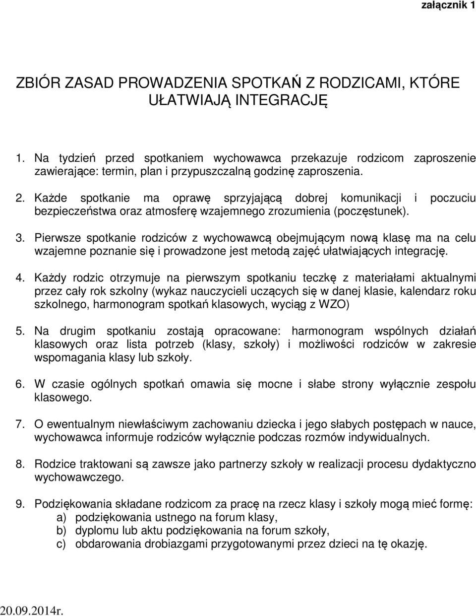 Każde spotkanie ma oprawę sprzyjającą dobrej komunikacji i poczuciu bezpieczeństwa oraz atmosferę wzajemnego zrozumienia (poczęstunek). 3.