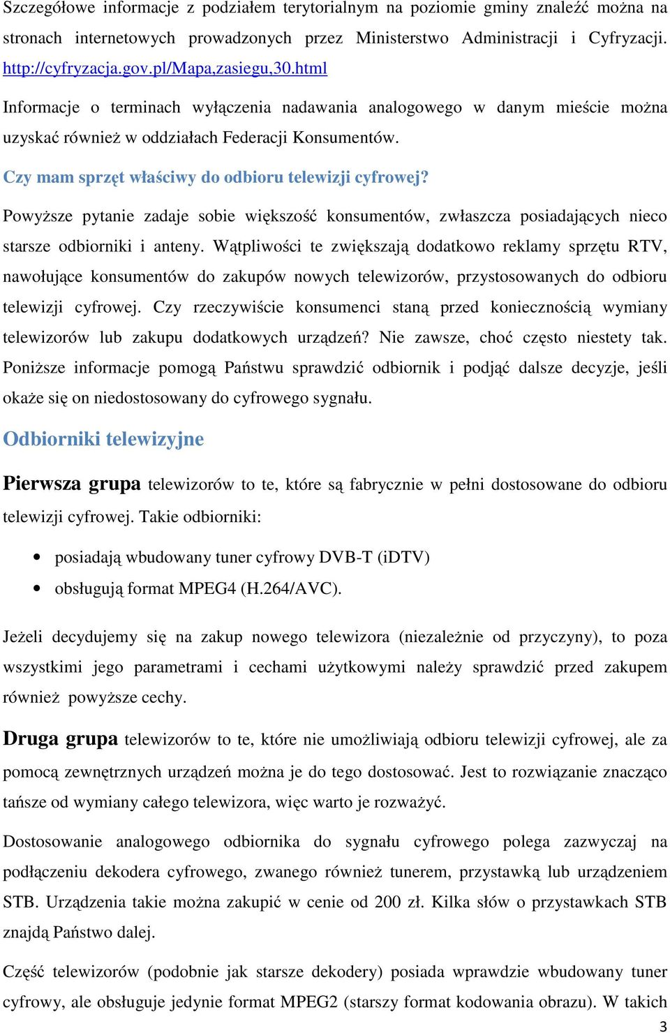 Czy mam sprzęt właściwy do odbioru telewizji cyfrowej? Powyższe pytanie zadaje sobie większość konsumentów, zwłaszcza posiadających nieco starsze odbiorniki i anteny.