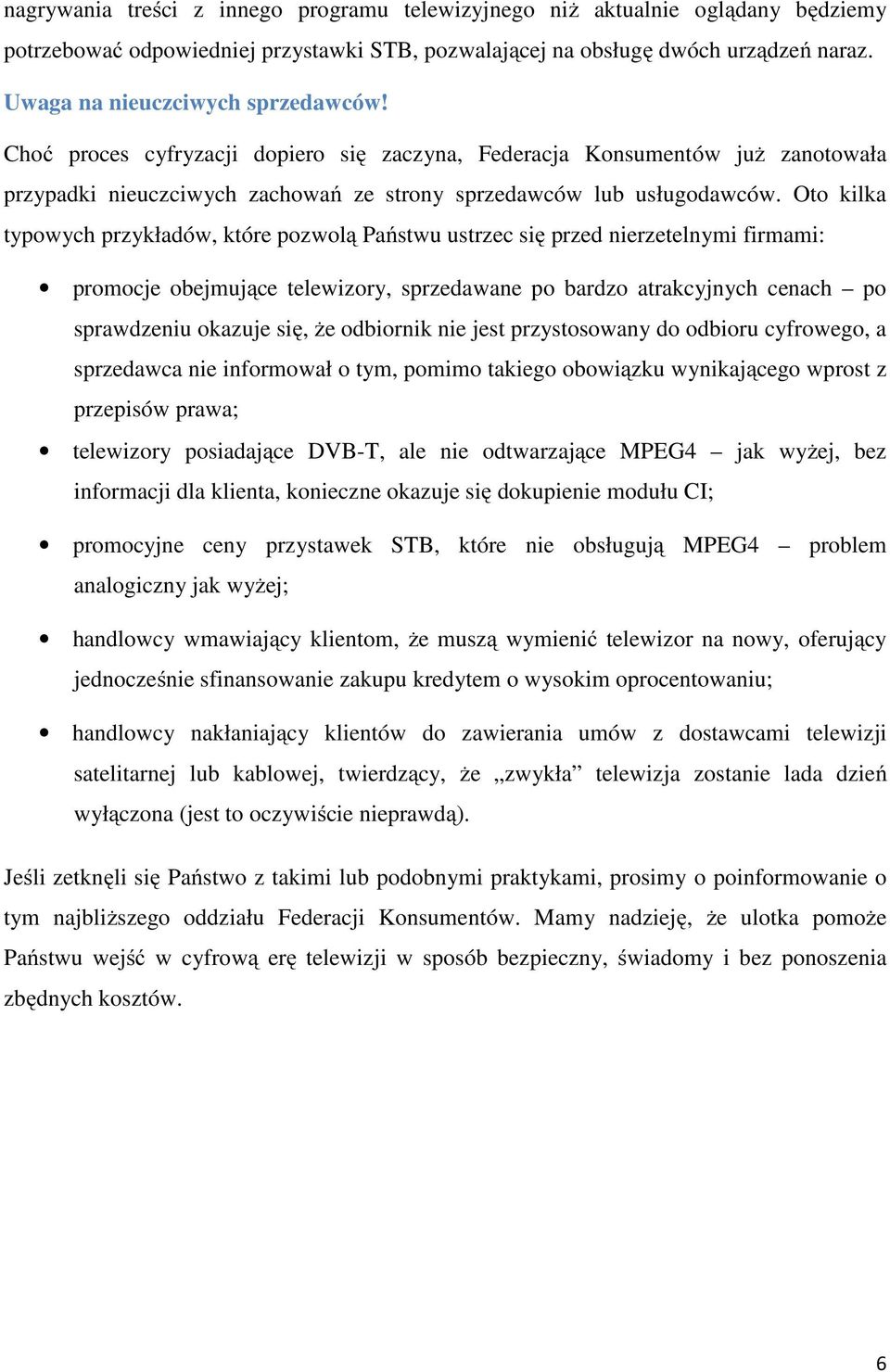 Oto kilka typowych przykładów, które pozwolą Państwu ustrzec się przed nierzetelnymi firmami: promocje obejmujące telewizory, sprzedawane po bardzo atrakcyjnych cenach po sprawdzeniu okazuje się, że