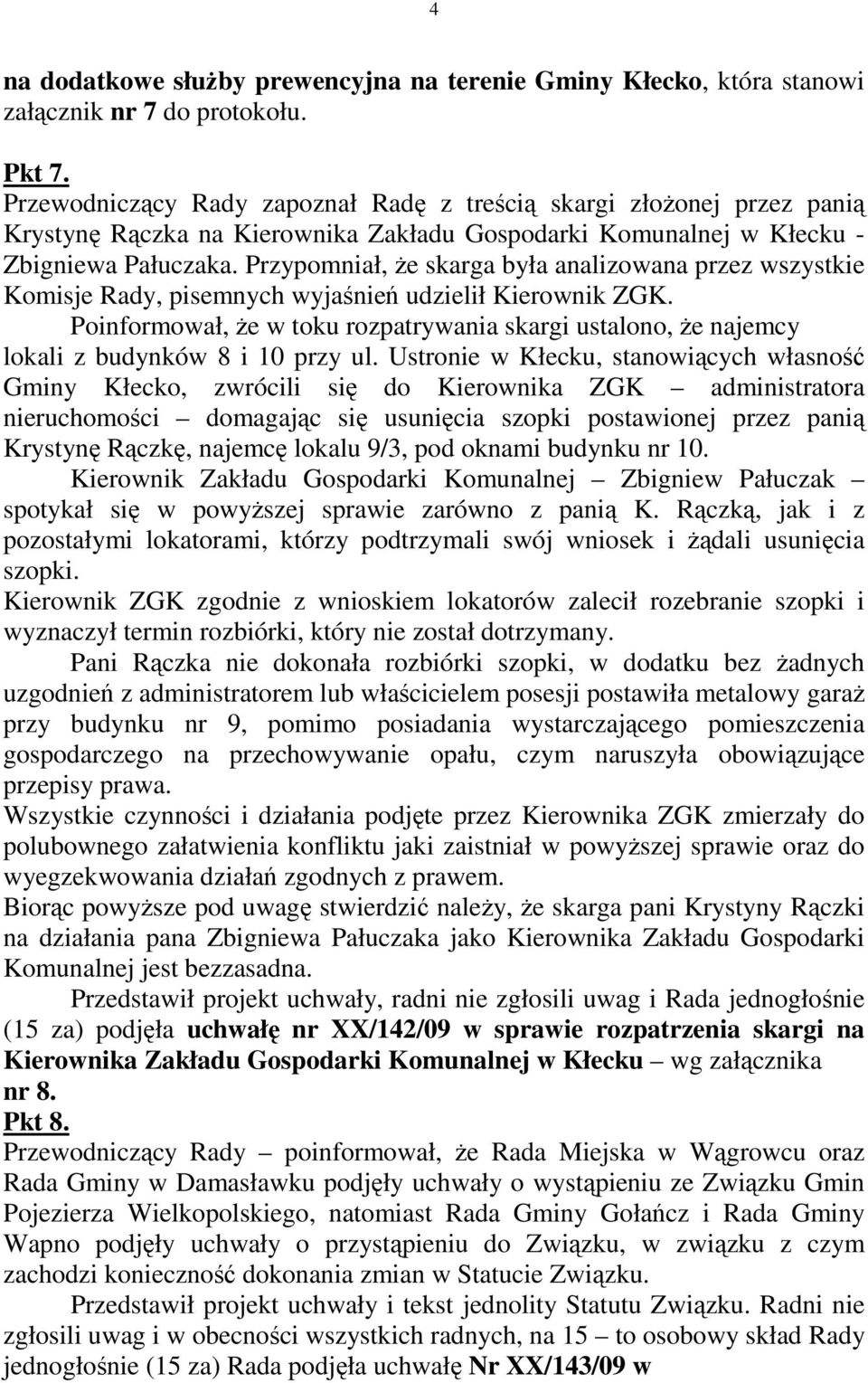 Przypomniał, Ŝe skarga była analizowana przez wszystkie Komisje Rady, pisemnych wyjaśnień udzielił Kierownik ZGK.