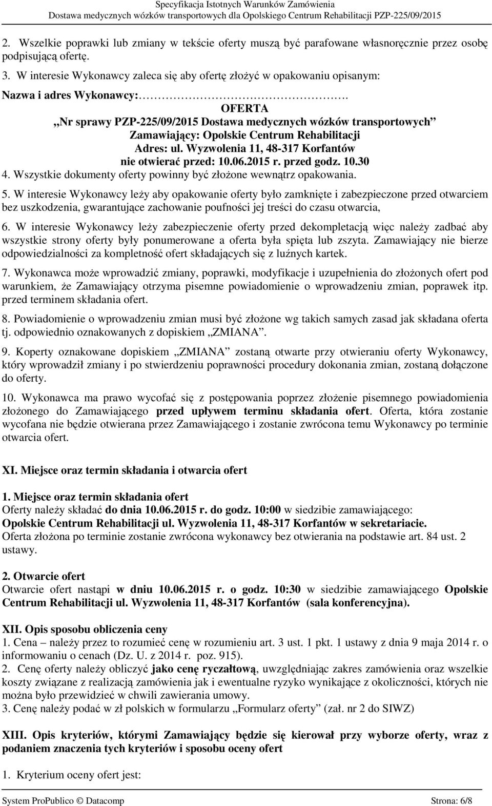 OFERTA Nr sprawy PZP-225/09/2015 Dostawa medycznych wózków transportowych Zamawiający: Opolskie Centrum Rehabilitacji Adres: ul. Wyzwolenia 11, 48-317 Korfantów nie otwierać przed: 10.06.2015 r.