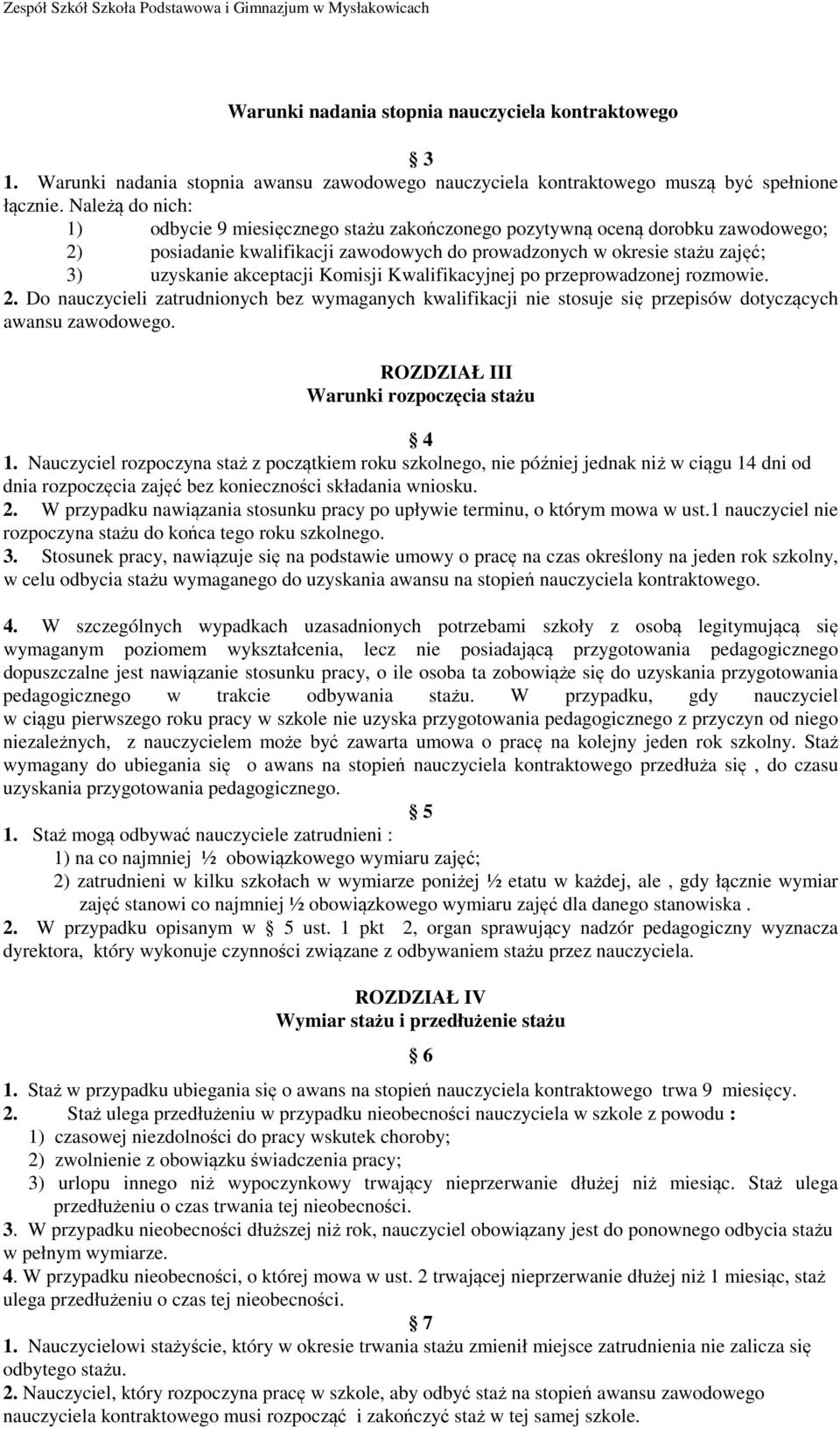 Należą do nich: 1) odbycie 9 miesięcznego stażu zakończonego pozytywną oceną dorobku zawodowego; 2) posiadanie kwalifikacji zawodowych do prowadzonych w okresie stażu zajęć; 3) uzyskanie akceptacji