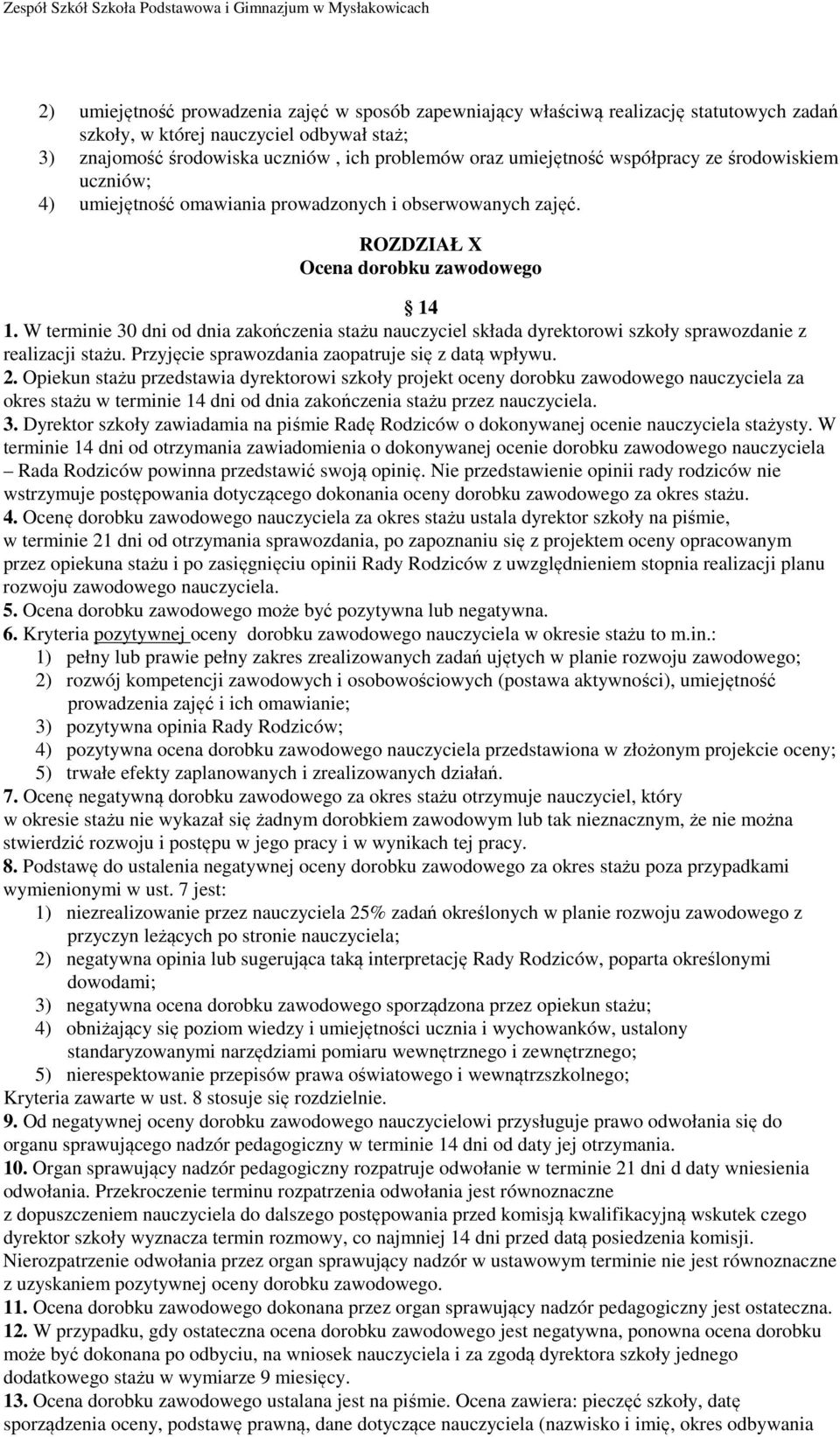 W terminie 30 dni od dnia zakończenia stażu nauczyciel składa dyrektorowi szkoły sprawozdanie z realizacji stażu. Przyjęcie sprawozdania zaopatruje się z datą wpływu. 2.