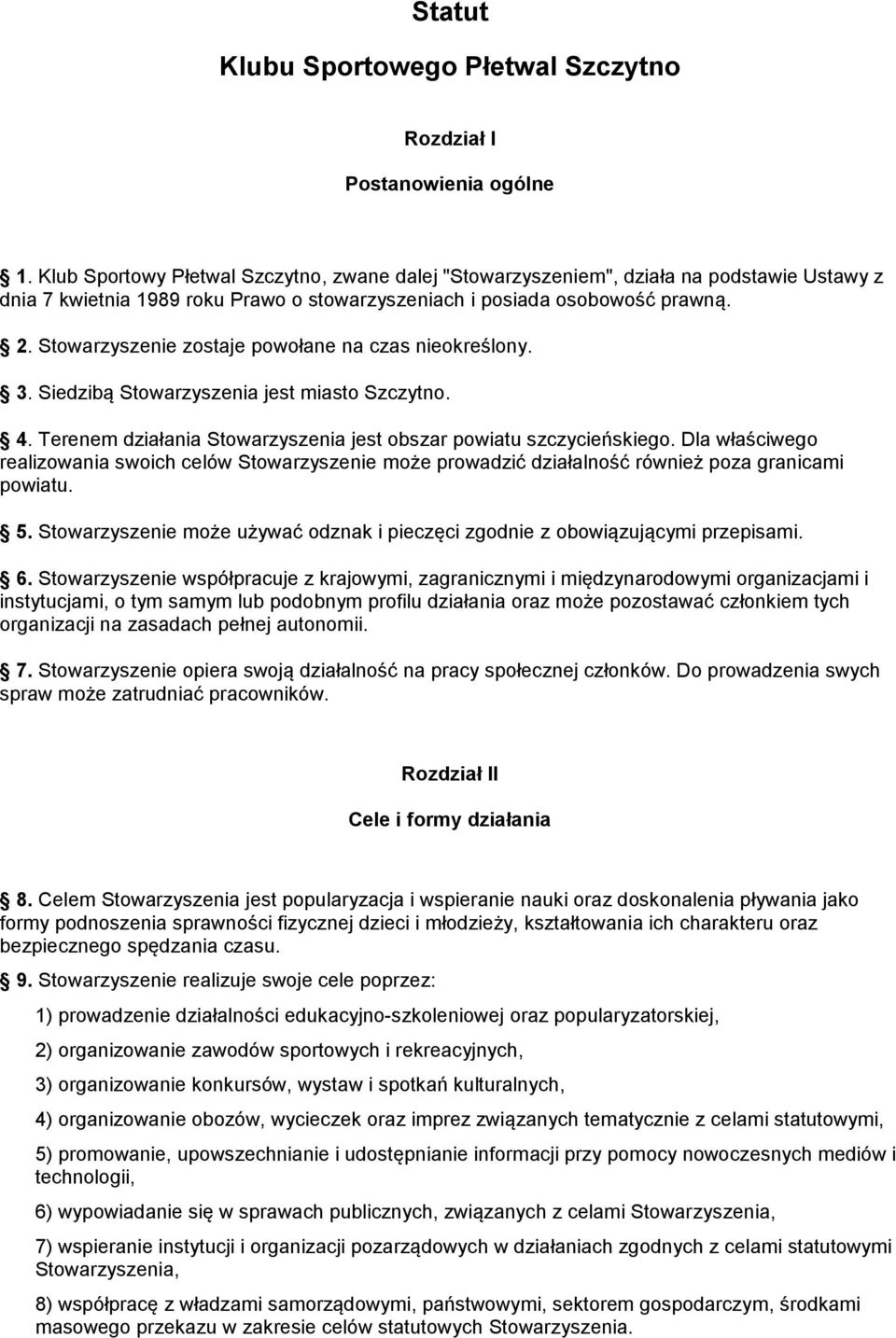 Stowarzyszenie zostaje powołane na czas nieokreślony. 3. Siedzibą Stowarzyszenia jest miasto Szczytno. 4. Terenem działania Stowarzyszenia jest obszar powiatu szczycieńskiego.