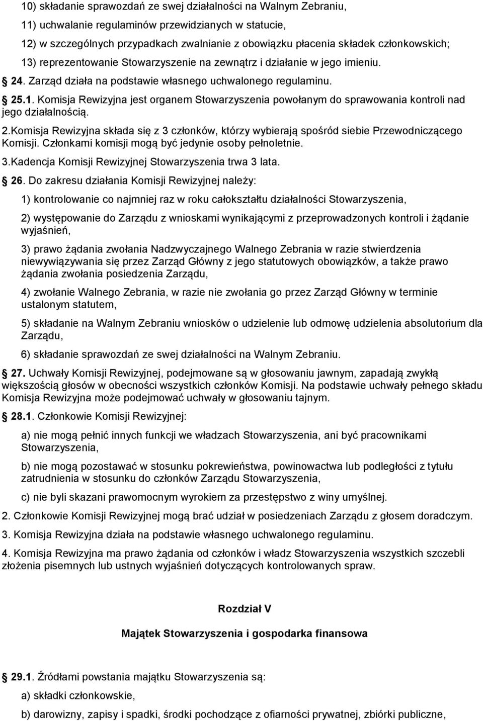 2.Komisja Rewizyjna składa się z 3 członków, którzy wybierają spośród siebie Przewodniczącego Komisji. Członkami komisji mogą być jedynie osoby pełnoletnie. 3.Kadencja Komisji Rewizyjnej Stowarzyszenia trwa 3 lata.