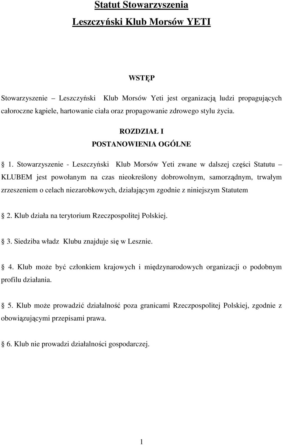 Stowarzyszenie - Leszczyński Klub Morsów Yeti zwane w dalszej części Statutu KLUBEM jest powołanym na czas nieokreślony dobrowolnym, samorządnym, trwałym zrzeszeniem o celach niezarobkowych,