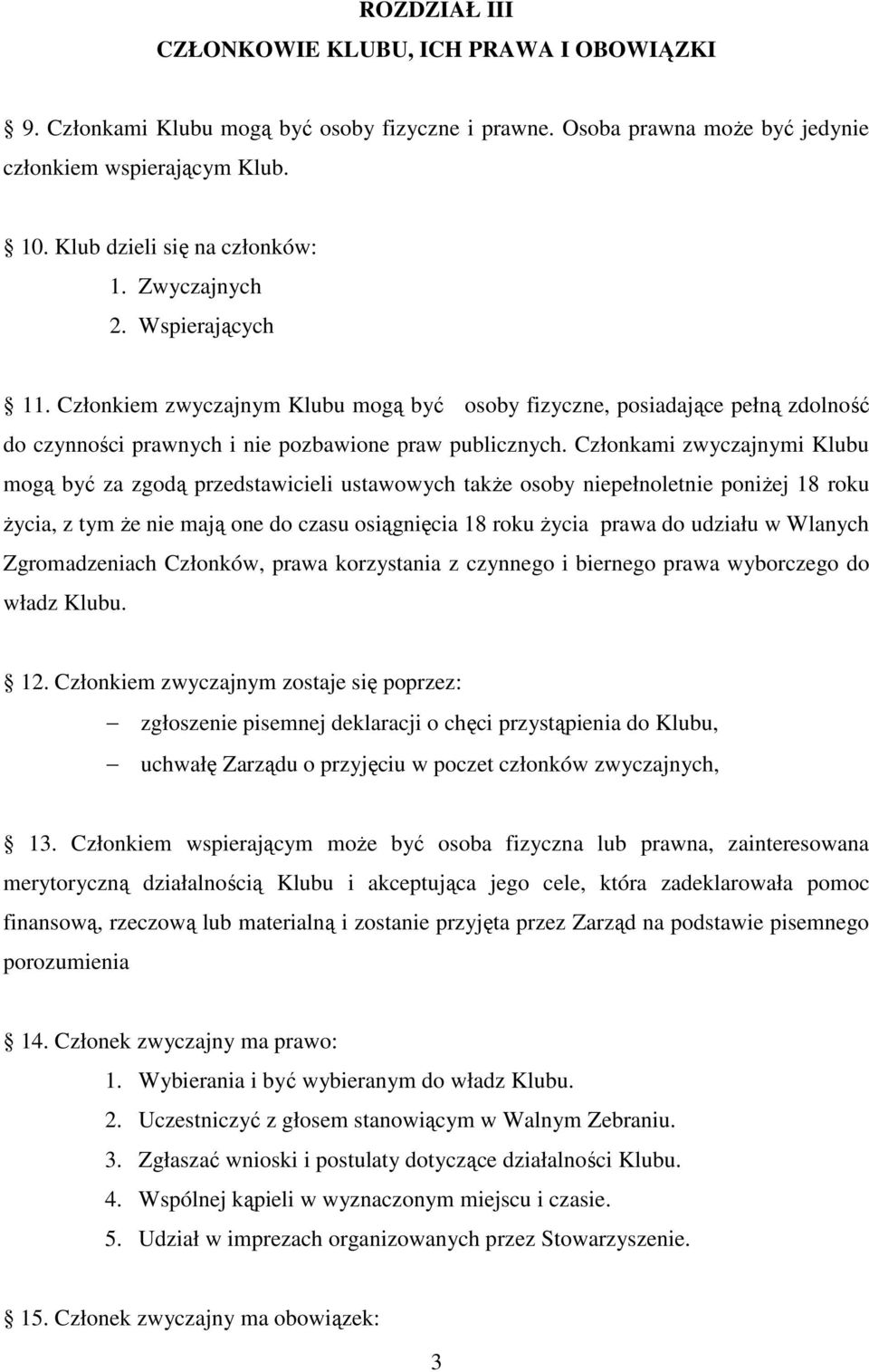 Członkami zwyczajnymi Klubu mogą być za zgodą przedstawicieli ustawowych takŝe osoby niepełnoletnie poniŝej 18 roku Ŝycia, z tym Ŝe nie mają one do czasu osiągnięcia 18 roku Ŝycia prawa do udziału w