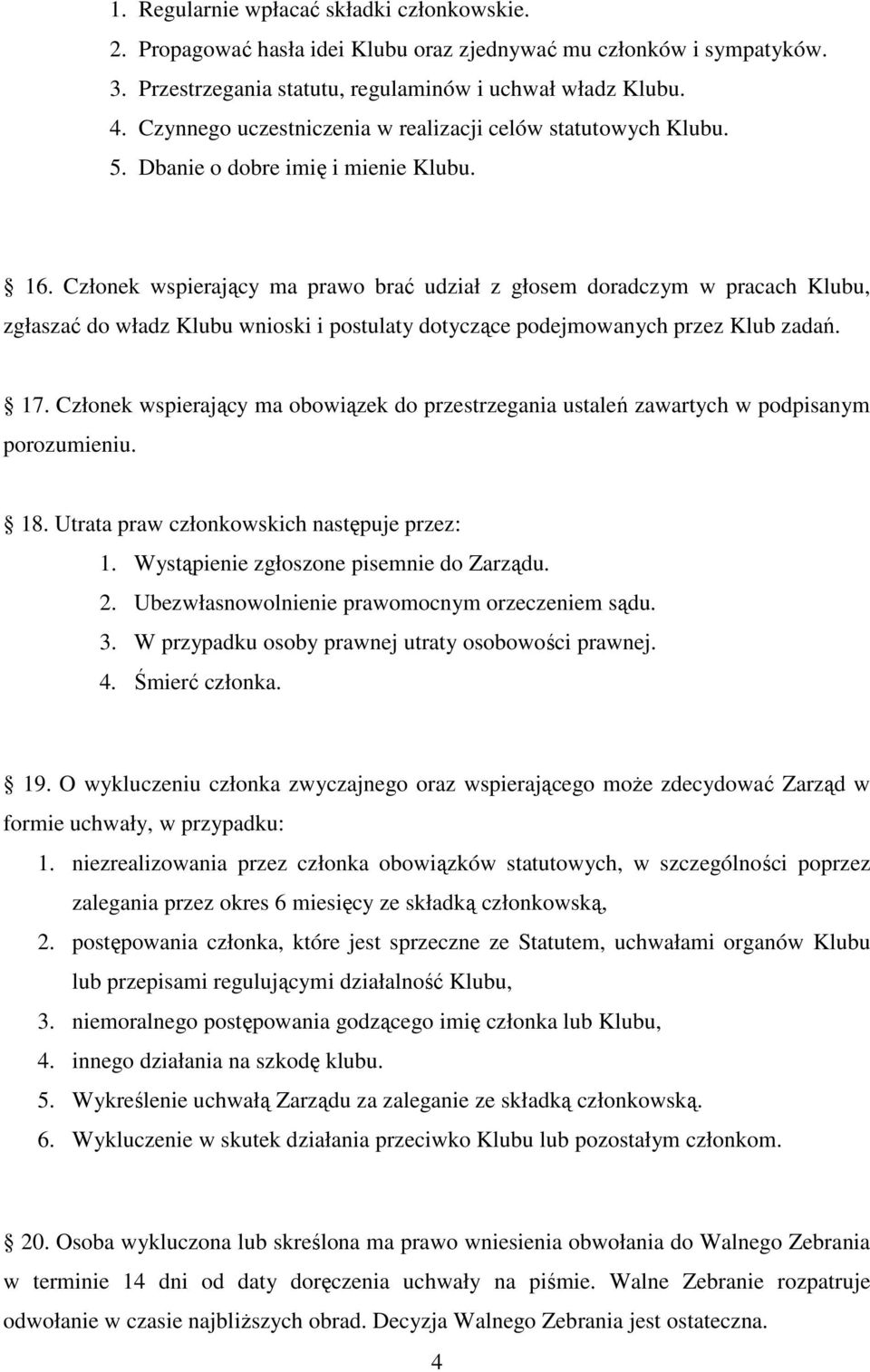 Członek wspierający ma prawo brać udział z głosem doradczym w pracach Klubu, zgłaszać do władz Klubu wnioski i postulaty dotyczące podejmowanych przez Klub zadań. 17.